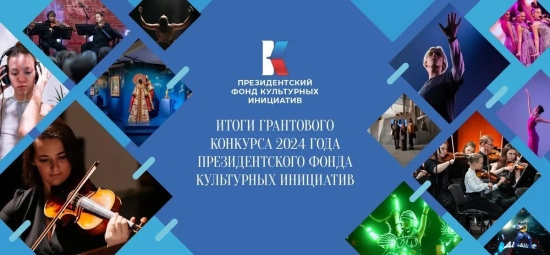 Подведены итоги 1 конкурса 2024 года Президентского фонда культурных инициатив.